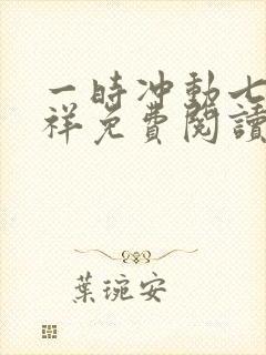 一时冲动七世不祥免费阅读