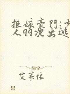 拒嫁豪门:少夫人99次出逃最新章节封面