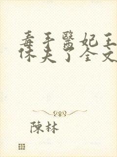 毒手医妃王爷被休夫了全文免费阅读