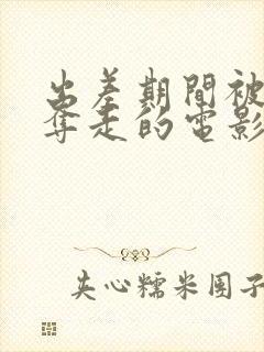 出差期间被上司夺走的电影