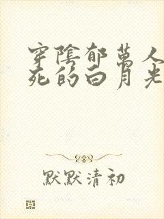 穿阴郁万人嫌早死的白月光小说