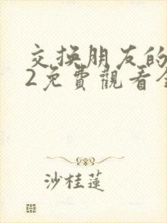 交换朋友的妻子2免费观看全集