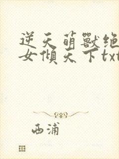 逆天萌兽绝世妖女倾天下txt下载