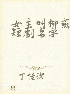 女主叫柳燕燕的短剧名字