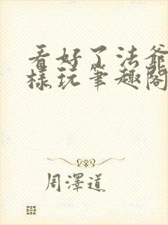 看好了法爷是这样玩笔趣阁