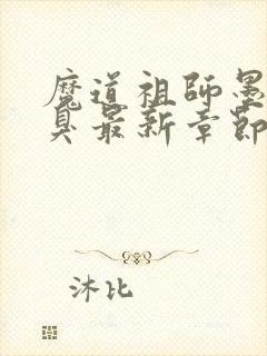 魔道祖师墨香铜臭最新章节列表