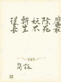 从斩妖除魔开始长生不死最新