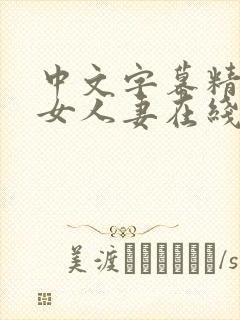 中文字幕精品熟女人妻在线