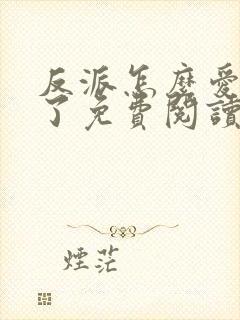 反派怎么爱上我了免费阅读