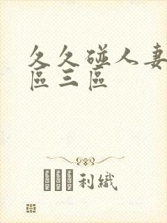 久久碰人妻区二区三区