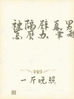 被隔壁直男看上怎么办 笔趣阁