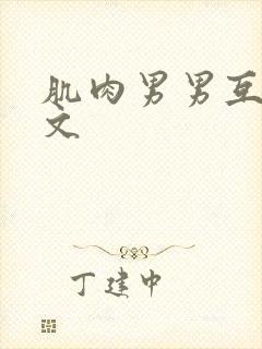 肌肉男男互操爽文