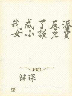 我成了反派亲闺女小说免费阅读