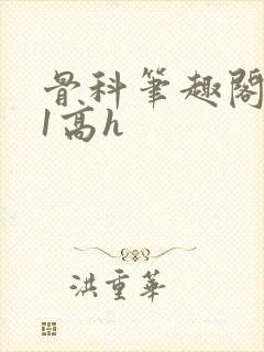 骨科笔趣阁1v1高h