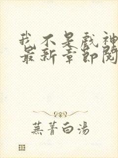 我不是戏神小说最新章节阅读