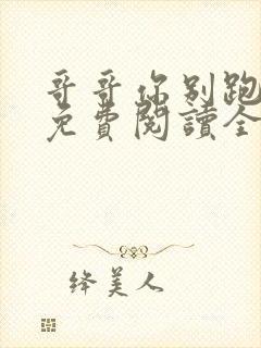 哥哥你别跑小说免费阅读全文