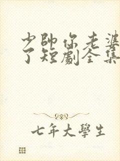 少帅你老婆又跑了短剧全集免费看封面