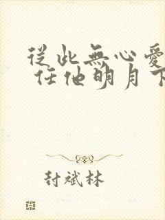从此无心爱良夜 任他明月下西楼