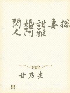 闪婚甜妻总裁大人阿雅