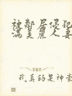 被邻居侵犯的丰满美丽人妻