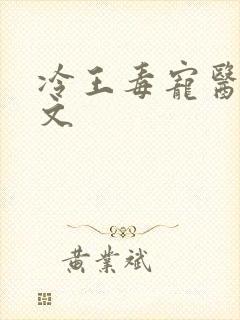 冷王毒宠医妃全文