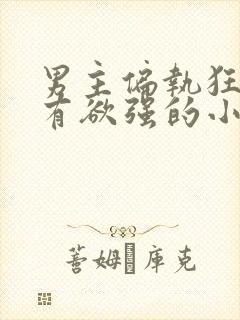 男主偏执狂,占有欲强的小说校园