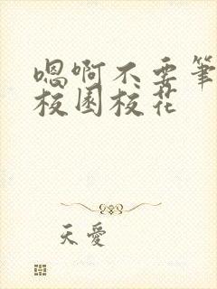 嗯啊不要笔趣阁校园校花