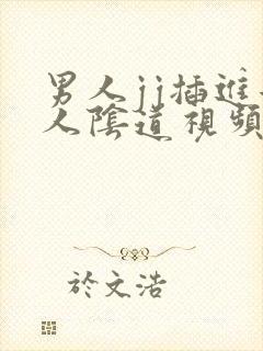 男人jj插进女人阴道视频