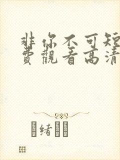 非你不可短剧免费观看高清