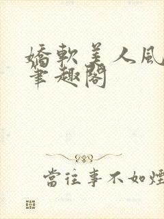 娇软美人风月路笔趣阁
