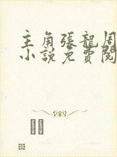 主角张龙周晴的小说免费阅读全文