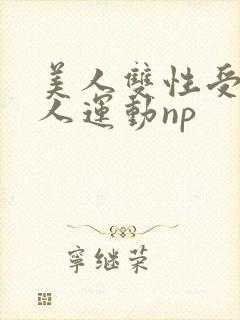 美人双性受h多人运动np