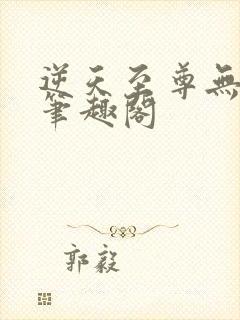 逆天至尊无删减笔趣阁封面