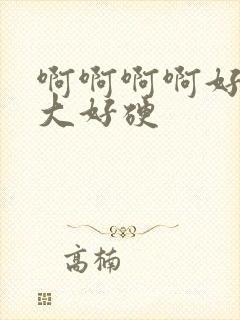 啊啊啊啊好爽好大好硬