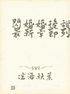 闪婚婚后甜宠文最新章节列表