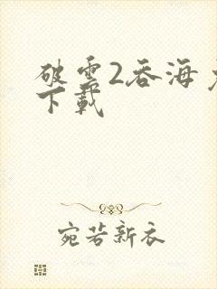 破云2吞海免费下载