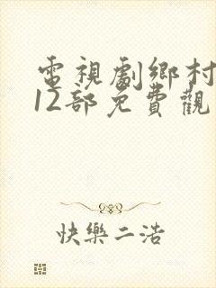 电视剧乡村爱情12部免费观看西瓜封面