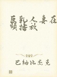 巨乳人妻在线视频播放