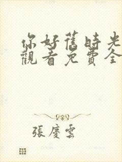 你好旧时光在线观看免费全集