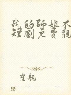 我的师姐不简单短剧免费观看完整版