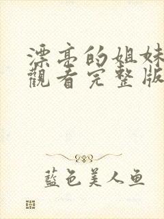 漂亮的姐妹免费观看完整版电视剧高清