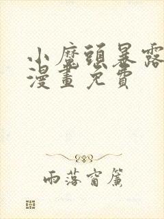 小魔头暴露了啦漫画免费