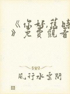 《你好,旧时光》免费观看