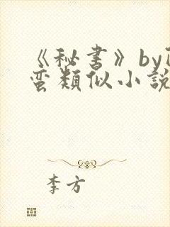 《秘书》by阿蛮类似小说