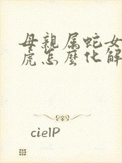 母亲属蛇女儿属虎怎么化解