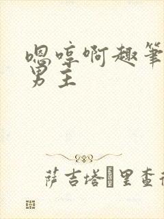 嗯哼啊趣笔阁双男主