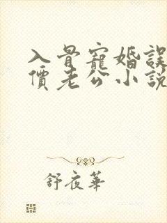 入骨宠婚误惹天价老公小说txt