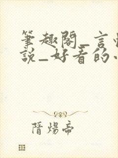 笔趣阁_言情小说_好看的小说_小说在线阅读