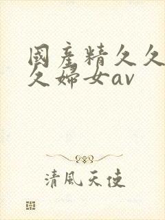 国产精久久久久久妇女av