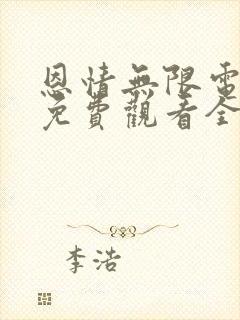 恩情无限电视剧免费观看全集西瓜封面